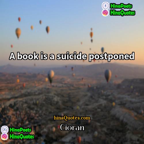 Cioran Quotes | A book is a suicide postponed.
 